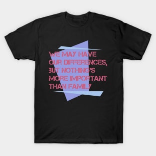 Family quote, We may have our differences, but nothing’s more important than family T-Shirt